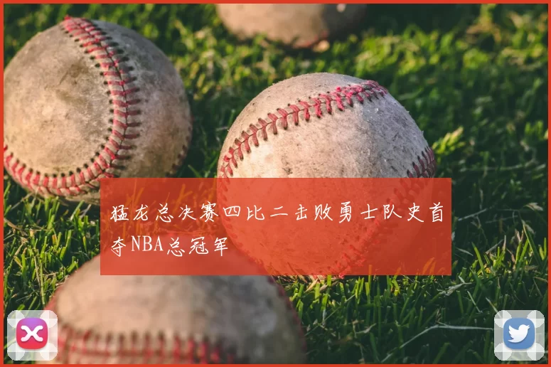 猛龙总决赛四比二击败勇士队史首夺NBA总冠军