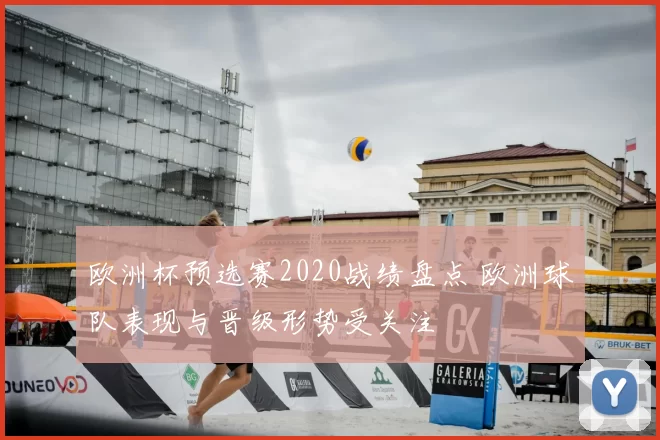 欧洲杯预选赛2020战绩盘点 欧洲球队表现与晋级形势受关注