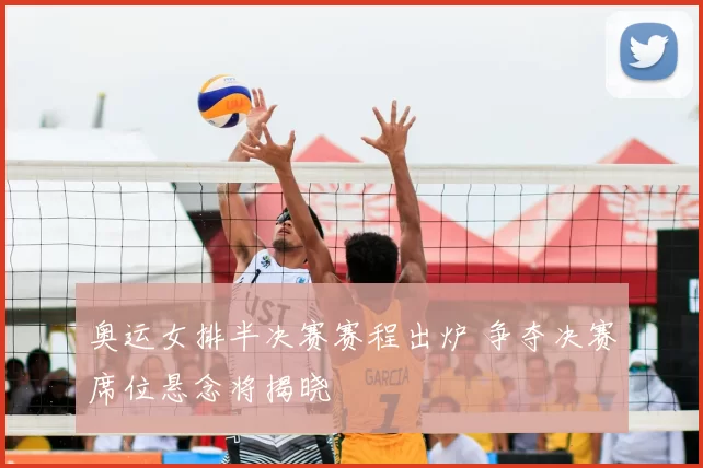 奥运女排半决赛赛程出炉 争夺决赛席位悬念将揭晓