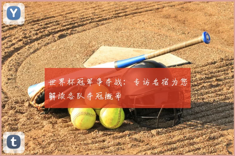 世界杯冠军争夺战:专访名宿为您解读各队夺冠概率