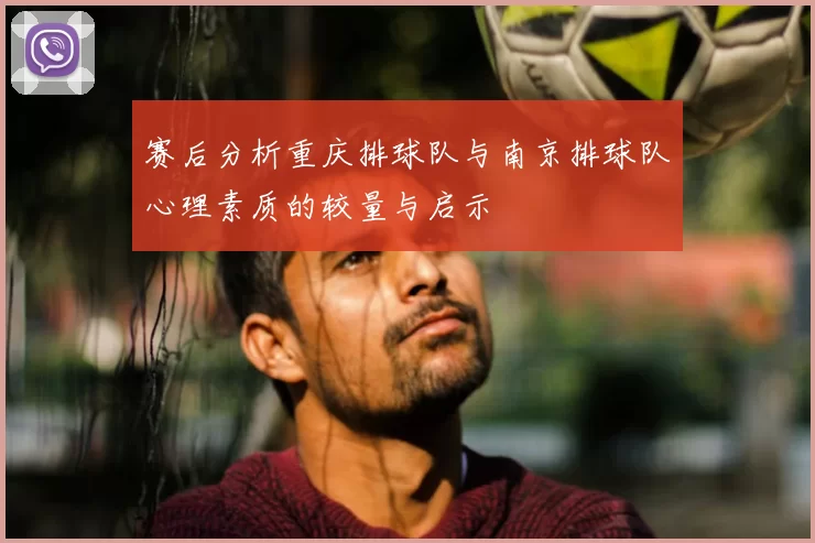赛后分析重庆排球队与南京排球队心理素质的较量与启示