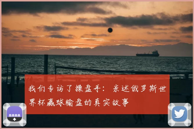 我们专访了操盘手:亲述俄罗斯世界杯赢球输盘的真实故事
