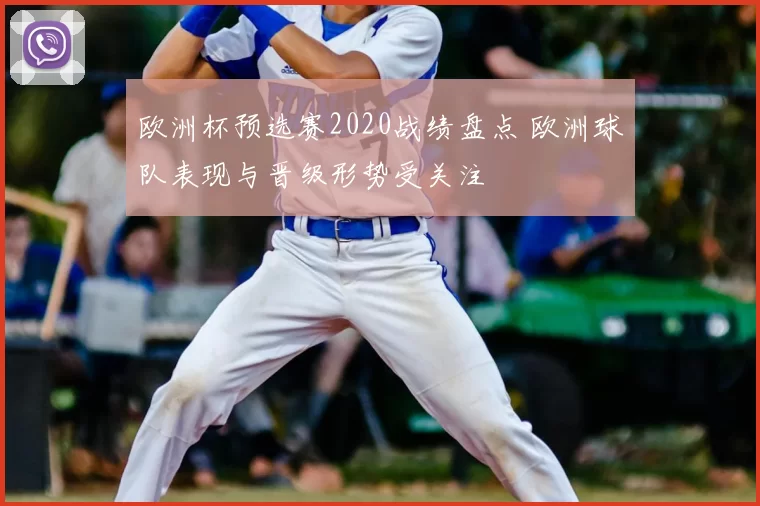 欧洲杯预选赛2020战绩盘点 欧洲球队表现与晋级形势受关注