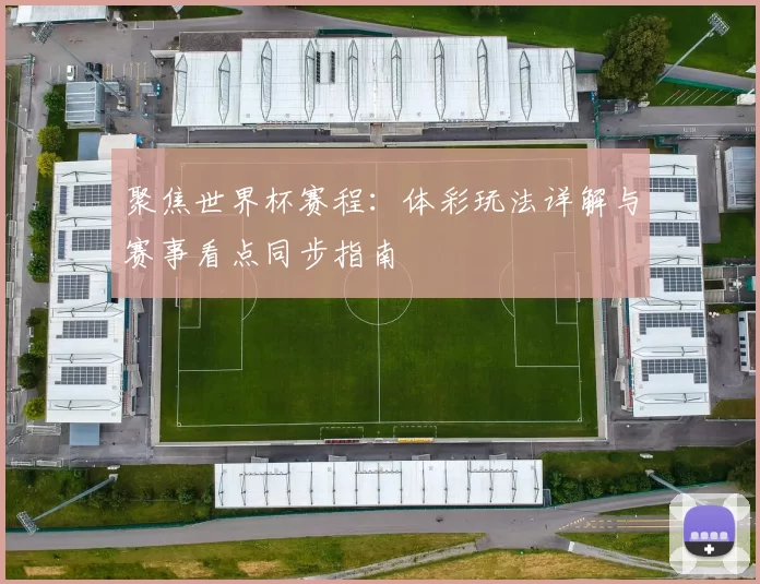 聚焦世界杯赛程：体彩玩法详解与赛事看点同步指南