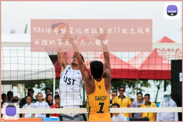 NBA传奇球星比尔拉塞尔11枚总冠军戒指纪录至今无人能破