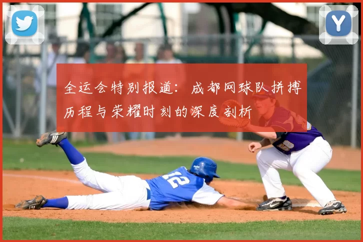 全运会特别报道:成都网球队拼搏历程与荣耀时刻的深度剖析