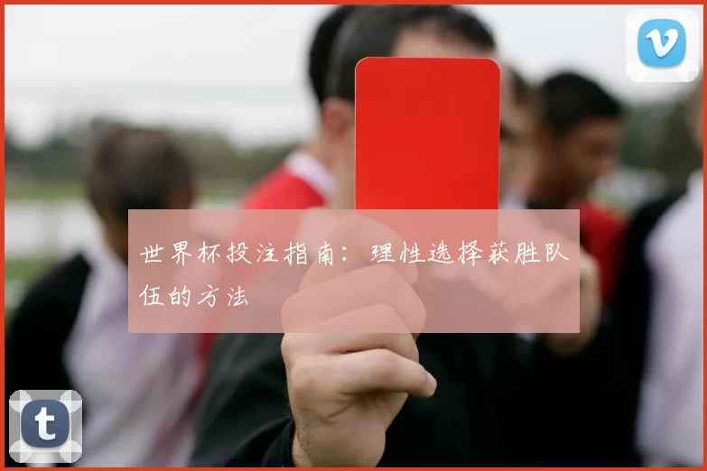 世界杯投注指南:理性选择获胜队伍的方法