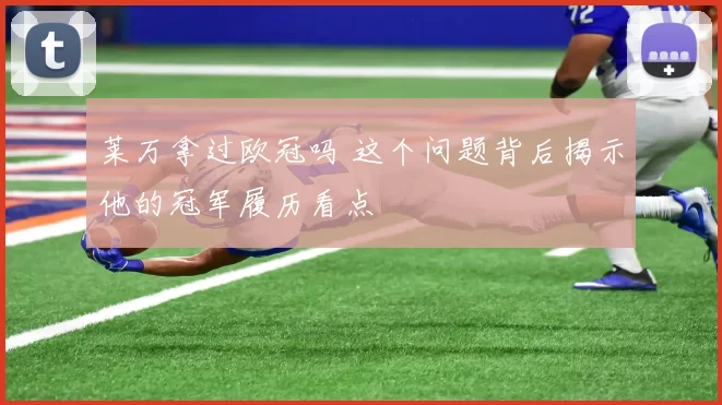 莱万拿过欧冠吗 这个问题背后揭示他的冠军履历看点