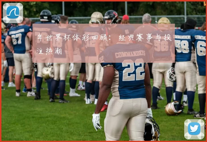 年世界杯体彩回顾：经典赛事与投注热潮