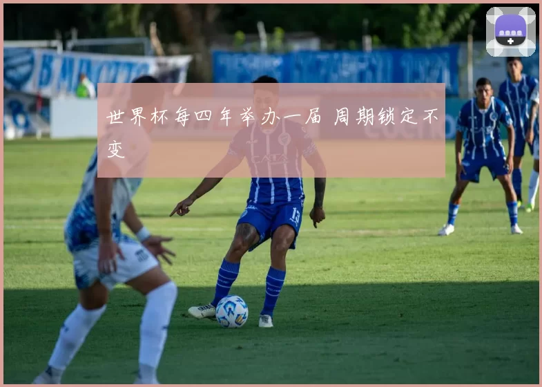 世界杯每四年举办一届 周期锁定不变