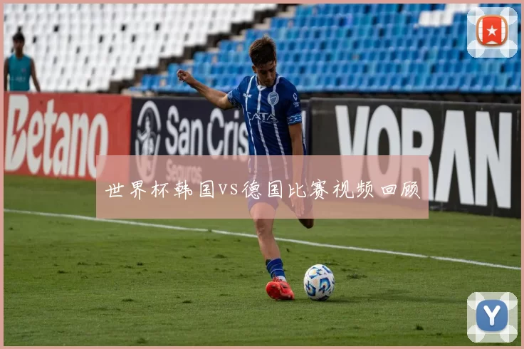 世界杯韩国vs德国比赛视频回顾