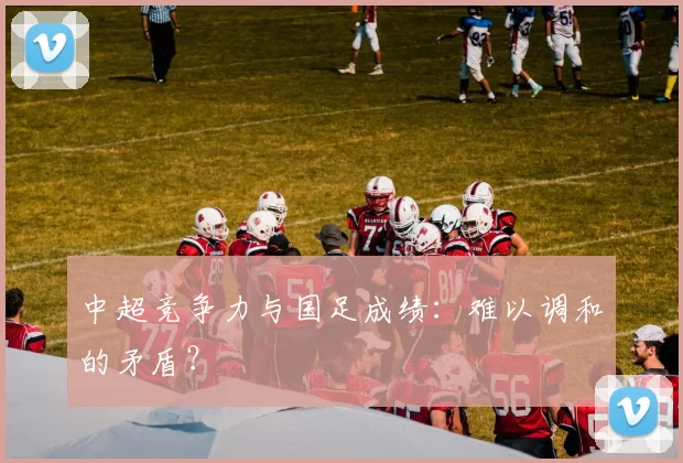 中超竞争力与国足成绩:难以调和的矛盾?
